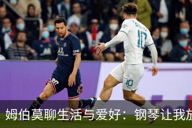 姆伯莫聊生活与爱好：钢琴让我放松，游戏是我的乐趣