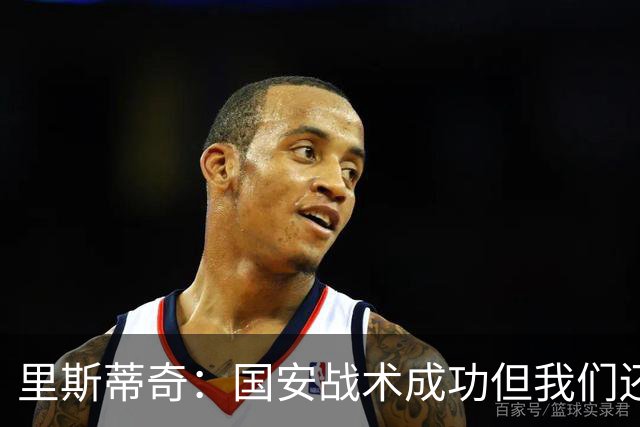 里斯蒂奇：国安战术成功但我们还需提升