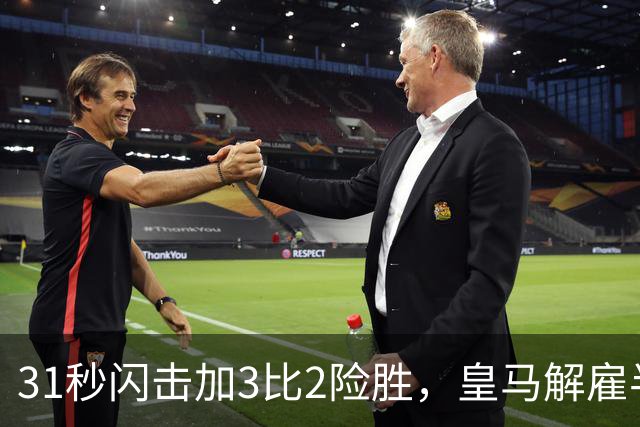 31秒闪击加3比2险胜，皇马解雇半年后英超正名，上亿花得值不值